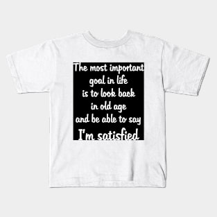 Goal in Life: Be Satisfied W on B Kids T-Shirt